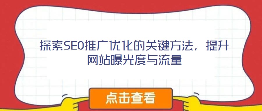 探索SEO推廣優(yōu)化的關(guān)鍵方法，提升網(wǎng)站曝光度與流量
