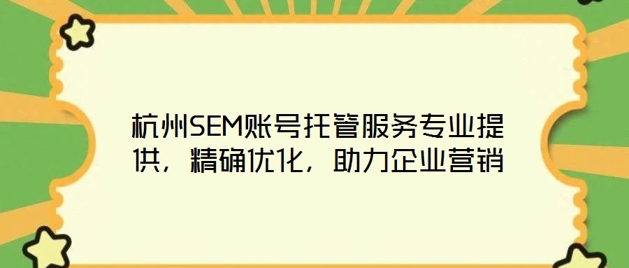 杭州SEM賬號托管服務(wù)專業(yè)提供，精確優(yōu)化，助力企業(yè)營銷