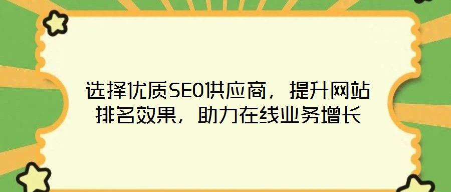 選擇優(yōu)質(zhì)SEO供應(yīng)商，提升網(wǎng)站排名效果，助力在線業(yè)務(wù)增長