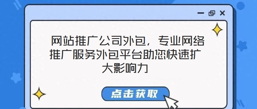  網(wǎng)站推廣公司外包，專業(yè)網(wǎng)絡(luò)推廣服務(wù)外包平臺助您快速擴大影響力