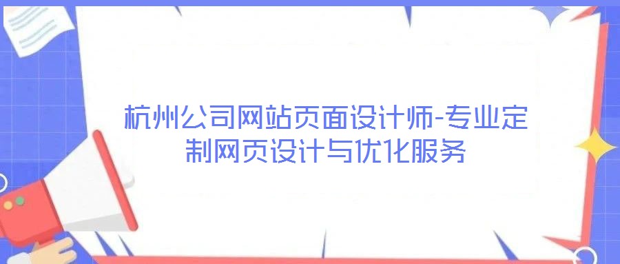 杭州公司網(wǎng)站頁面設(shè)計師-專業(yè)定制網(wǎng)頁設(shè)計與優(yōu)化服務(wù)