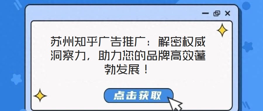 蘇州知乎廣告推廣：解密權威洞察力，助力您的品牌高效蓬勃發(fā)展！