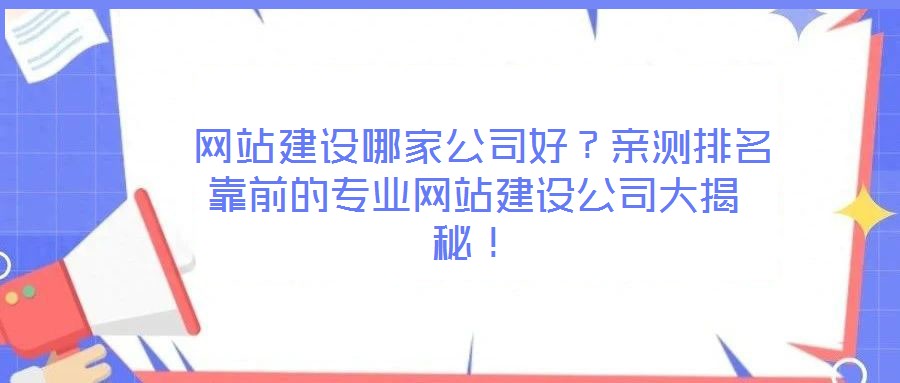  網(wǎng)站建設(shè)哪家公司好？親測排名靠前的專業(yè)網(wǎng)站建設(shè)公司大揭秘！