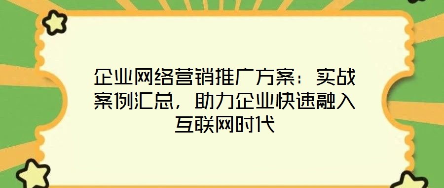 企業(yè)網(wǎng)絡(luò)營(yíng)銷(xiāo)推廣方案：實(shí)戰(zhàn)案例匯總，助力企業(yè)快速融入互聯(lián)網(wǎng)時(shí)代
