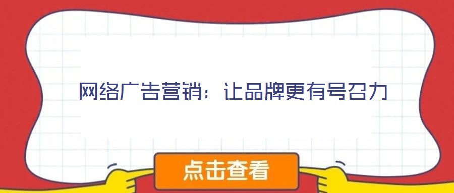 網(wǎng)絡(luò)廣告營銷：讓品牌更有號(hào)召力