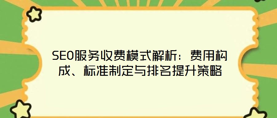 SEO服務收費模式解析：費用構成、標準制定與排名提升策略