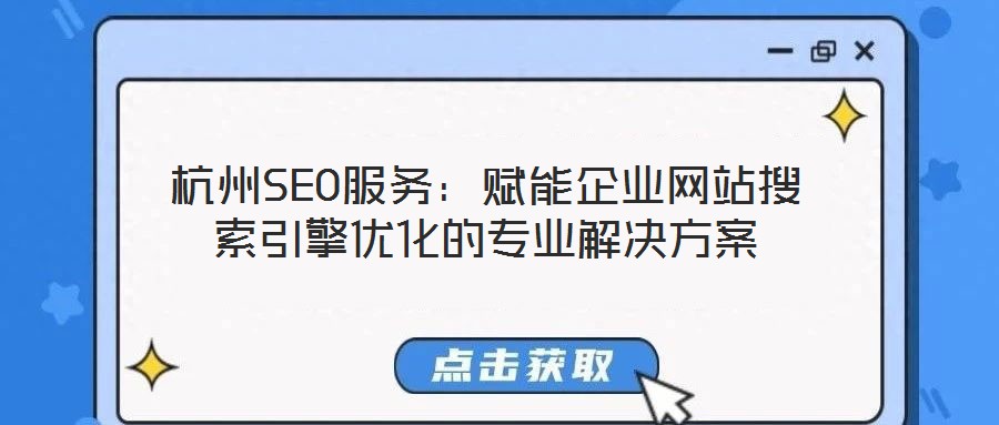杭州SEO服務(wù)：賦能企業(yè)網(wǎng)站搜索引擎優(yōu)化的專業(yè)解決方案