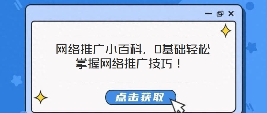  網(wǎng)絡(luò)推廣小百科，0基礎(chǔ)輕松掌握網(wǎng)絡(luò)推廣技巧！