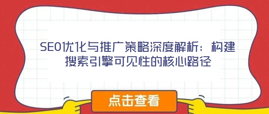 SEO優(yōu)化與推廣策略深度解析：構(gòu)建搜索引擎可見(jiàn)性的核心路徑