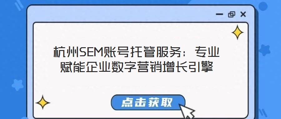 杭州SEM賬號(hào)托管服務(wù)：專(zhuān)業(yè)賦能企業(yè)數(shù)字營(yíng)銷(xiāo)增長(zhǎng)引擎