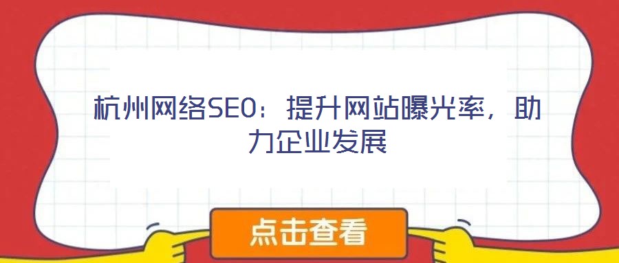 杭州網(wǎng)絡(luò)SEO：提升網(wǎng)站曝光率，助力企業(yè)發(fā)展
