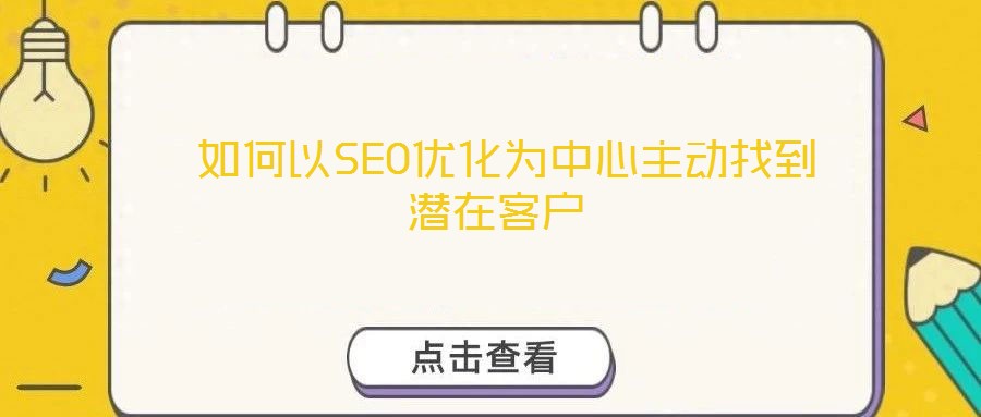  如何以SEO優(yōu)化為中心主動(dòng)找到潛在客戶