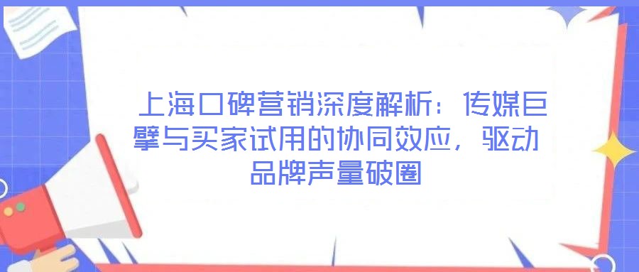  上?？诒疇I(yíng)銷深度解析：傳媒巨擘與買家試用的協(xié)同效應(yīng)，驅(qū)動(dòng)品牌聲量破圈