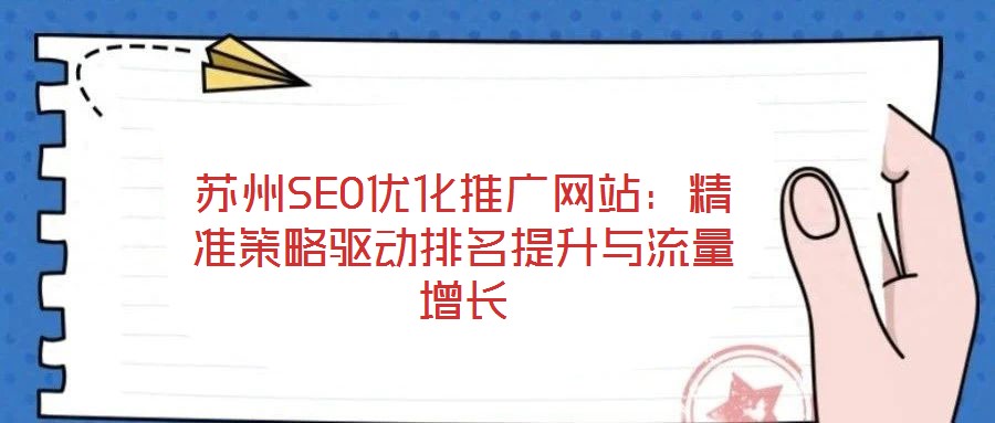 蘇州SEO優(yōu)化推廣網(wǎng)站：精準(zhǔn)策略驅(qū)動(dòng)排名提升與流量增長(zhǎng)