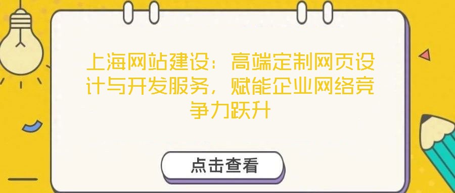 上海網(wǎng)站建設(shè)：高端定制網(wǎng)頁設(shè)計與開發(fā)服務(wù)，賦能企業(yè)網(wǎng)絡(luò)競爭力躍升