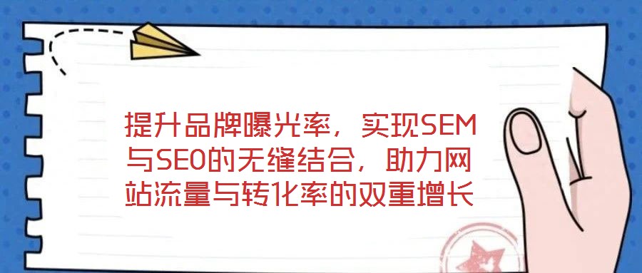 提升品牌曝光率，實(shí)現(xiàn)SEM與SEO的無縫結(jié)合，助力網(wǎng)站流量與轉(zhuǎn)化率的雙重增長