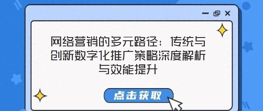 網(wǎng)絡(luò)營(yíng)銷的多元路徑：傳統(tǒng)與創(chuàng)新數(shù)字化推廣策略深度解析與效能提升