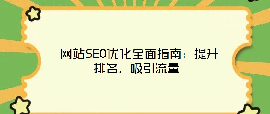  網(wǎng)站SEO優(yōu)化全面指南：提升排名，吸引流量