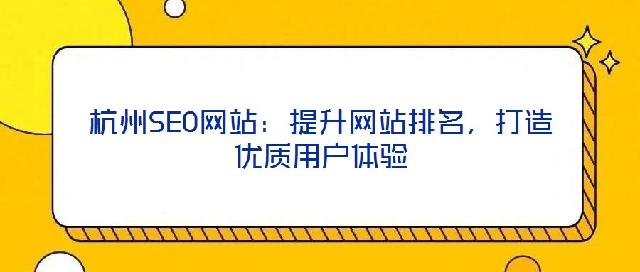 杭州SEO網(wǎng)站：提升網(wǎng)站排名，打造優(yōu)質(zhì)用戶體驗