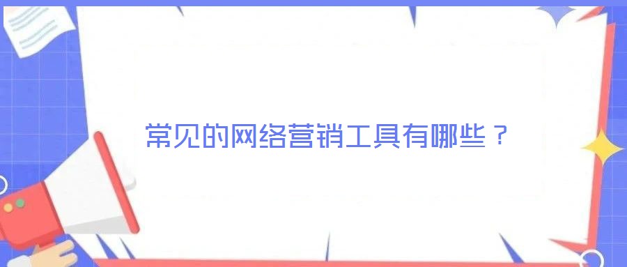 常見的網(wǎng)絡(luò)營銷工具有哪些？