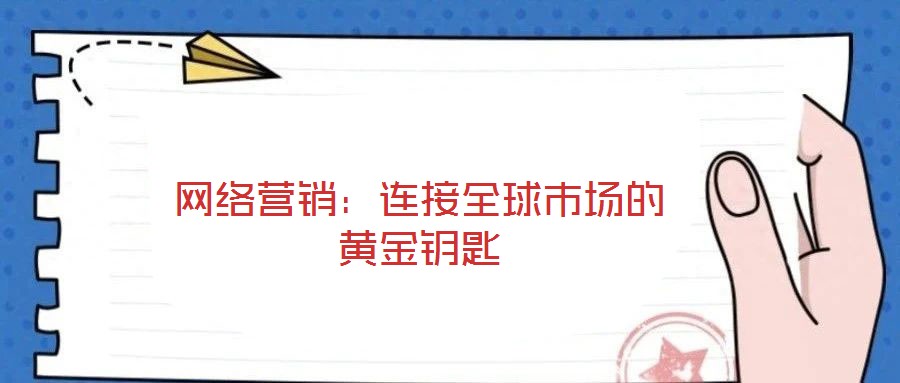 網(wǎng)絡(luò)營銷：連接全球市場的黃金鑰匙