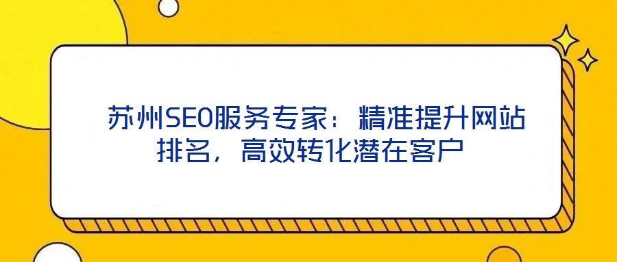  蘇州SEO服務(wù)專家：精準(zhǔn)提升網(wǎng)站排名，高效轉(zhuǎn)化潛在客戶