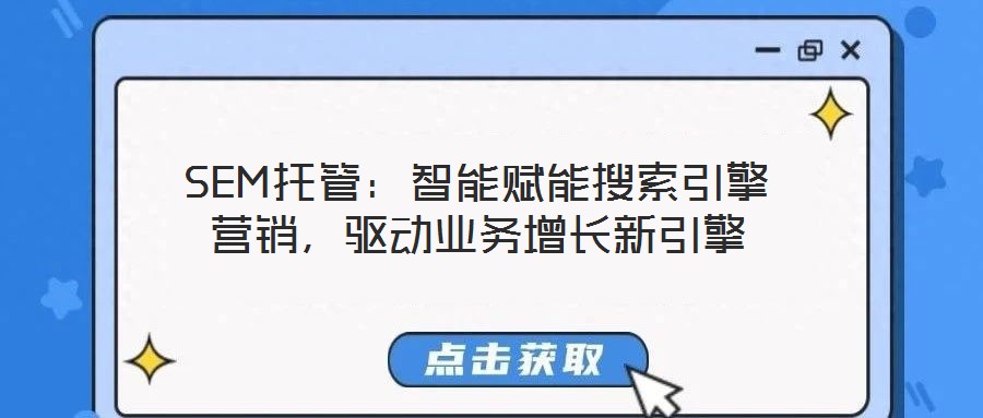 SEM托管：智能賦能搜索引擎營(yíng)銷，驅(qū)動(dòng)業(yè)務(wù)增長(zhǎng)新引擎