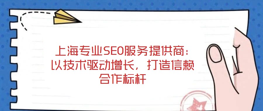  上海專業(yè)SEO服務(wù)提供商：以技術(shù)驅(qū)動(dòng)增長(zhǎng)，打造信賴合作標(biāo)桿