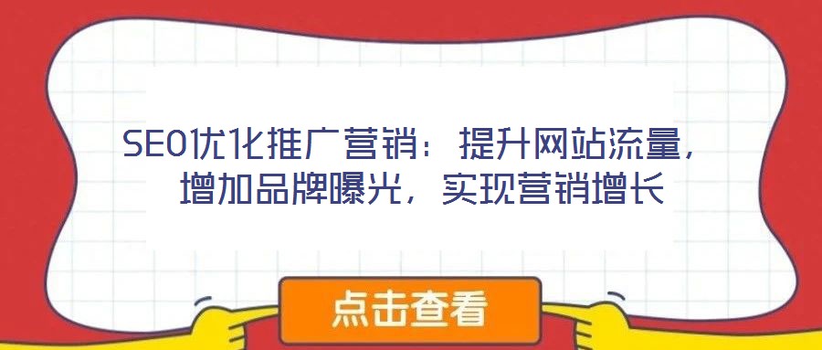 SEO優(yōu)化推廣營(yíng)銷：提升網(wǎng)站流量，增加品牌曝光，實(shí)現(xiàn)營(yíng)銷增長(zhǎng)
