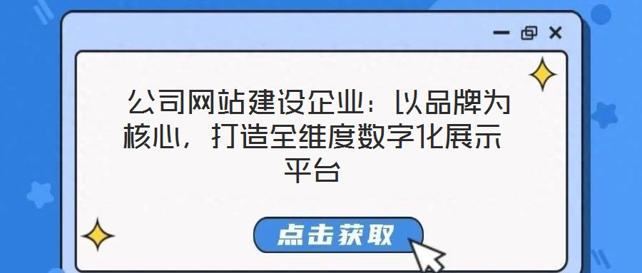  公司網(wǎng)站建設企業(yè)：以品牌為核心，打造全維度數(shù)字化展示平臺