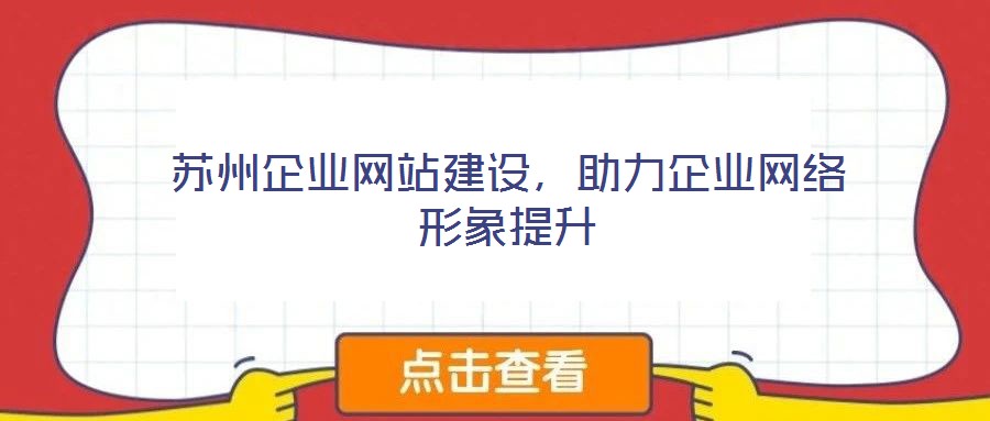 蘇州企業(yè)網(wǎng)站建設(shè)，助力企業(yè)網(wǎng)絡(luò)形象提升