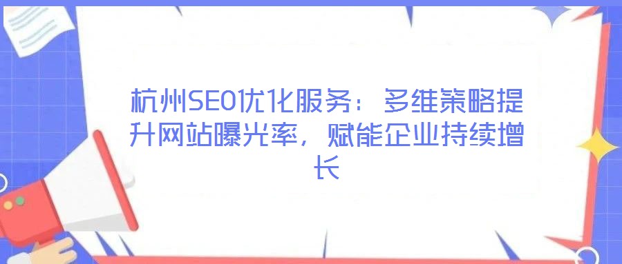 杭州SEO優(yōu)化服務(wù)：多維策略提升網(wǎng)站曝光率，賦能企業(yè)持續(xù)增長