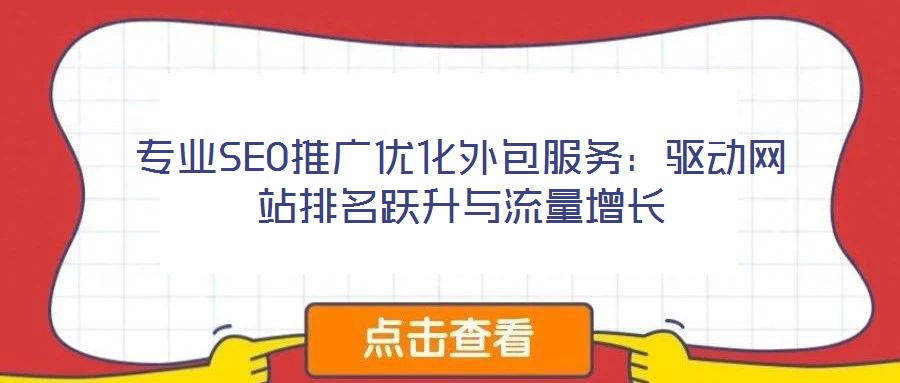 專業(yè)SEO推廣優(yōu)化外包服務(wù)：驅(qū)動網(wǎng)站排名躍升與流量增長