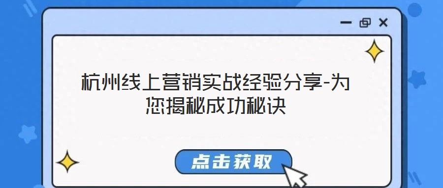 杭州線上營銷實戰(zhàn)經(jīng)驗分享-為您揭秘成功秘訣