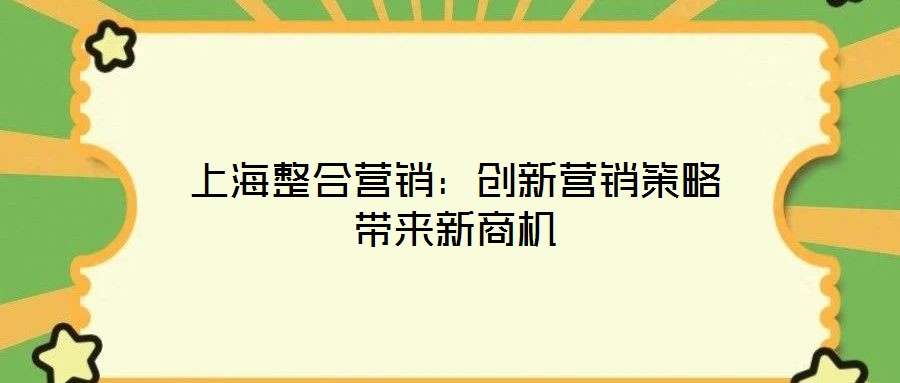 上海整合營(yíng)銷：創(chuàng)新營(yíng)銷策略帶來(lái)新商機(jī)