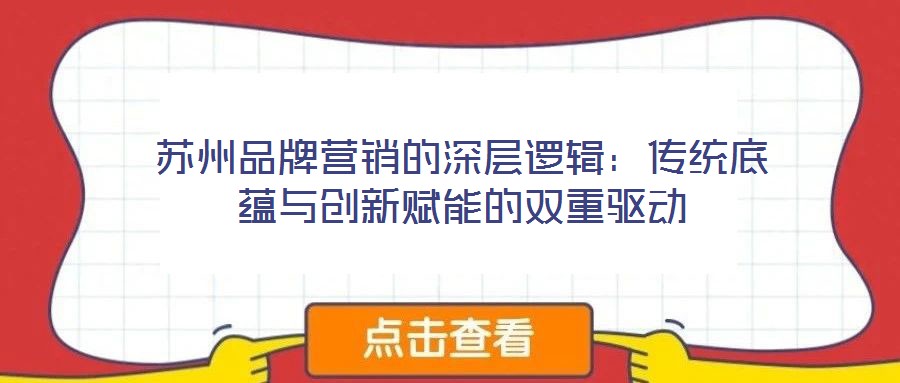 蘇州品牌營(yíng)銷(xiāo)的深層邏輯：傳統(tǒng)底蘊(yùn)與創(chuàng)新賦能的雙重驅(qū)動(dòng)