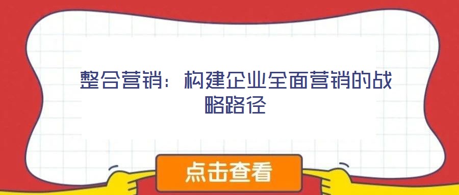 整合營銷：構(gòu)建企業(yè)全面營銷的戰(zhàn)略路徑