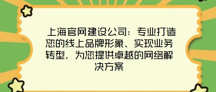  上海官網(wǎng)建設(shè)公司：專業(yè)打造您的線上品牌形象、實現(xiàn)業(yè)務(wù)轉(zhuǎn)型，為您提供卓越的網(wǎng)絡(luò)解決方案