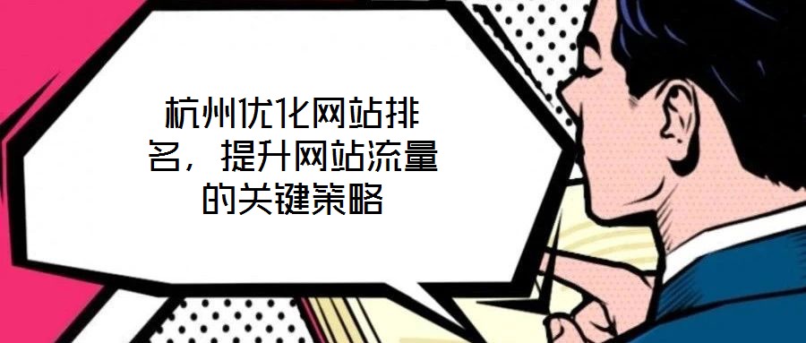 杭州優(yōu)化網站排名，提升網站流量的關鍵策略