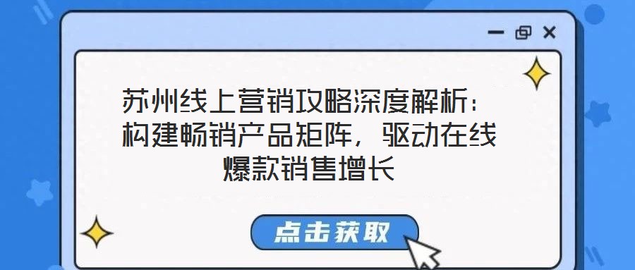 蘇州線上營銷攻略深度解析：構建暢銷產(chǎn)品矩陣，驅動在線爆款銷售增長