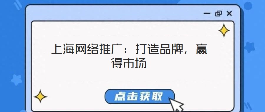 上海網(wǎng)絡(luò)推廣：打造品牌，贏得市場(chǎng)