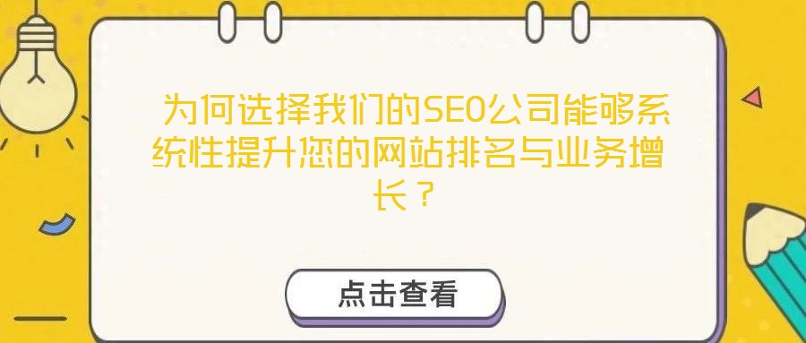  為何選擇我們的SEO公司能夠系統(tǒng)性提升您的網(wǎng)站排名與業(yè)務(wù)增長？