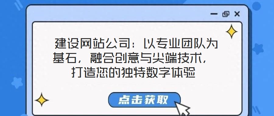  建設(shè)網(wǎng)站公司：以專業(yè)團(tuán)隊(duì)為基石，融合創(chuàng)意與尖端技術(shù)，打造您的獨(dú)特?cái)?shù)字體驗(yàn)