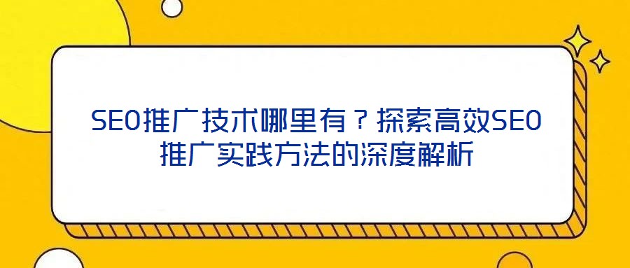 SEO推廣技術(shù)哪里有？探索高效SEO推廣實(shí)踐方法的深度解析