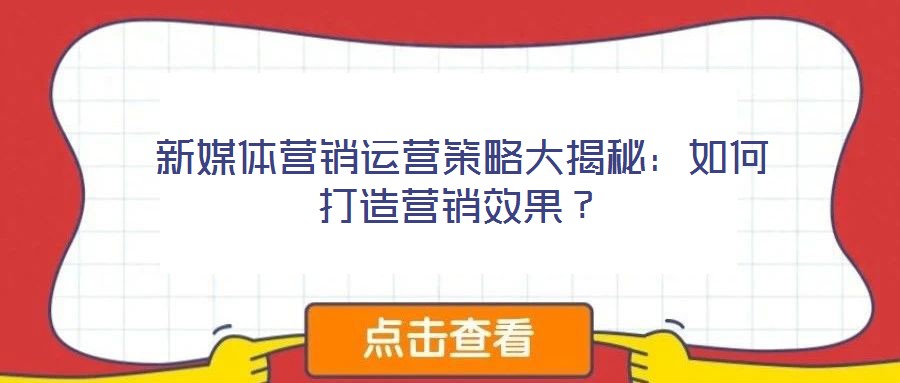 新媒體營(yíng)銷運(yùn)營(yíng)策略大揭秘：如何打造營(yíng)銷效果？