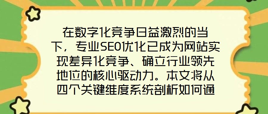 在數(shù)字化競(jìng)爭(zhēng)日益激烈的當(dāng)下，專業(yè)SEO優(yōu)化已成為網(wǎng)站實(shí)現(xiàn)差異化競(jìng)爭(zhēng)、確立行業(yè)領(lǐng)先地位的核心驅(qū)動(dòng)力。本文將從四個(gè)關(guān)鍵維度系統(tǒng)剖析如何通過精細(xì)化SEO策略，助力網(wǎng)站