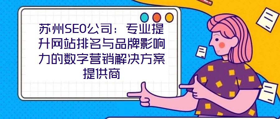 蘇州SEO公司：專業(yè)提升網(wǎng)站排名與品牌影響力的數(shù)字營(yíng)銷解決方案提供商