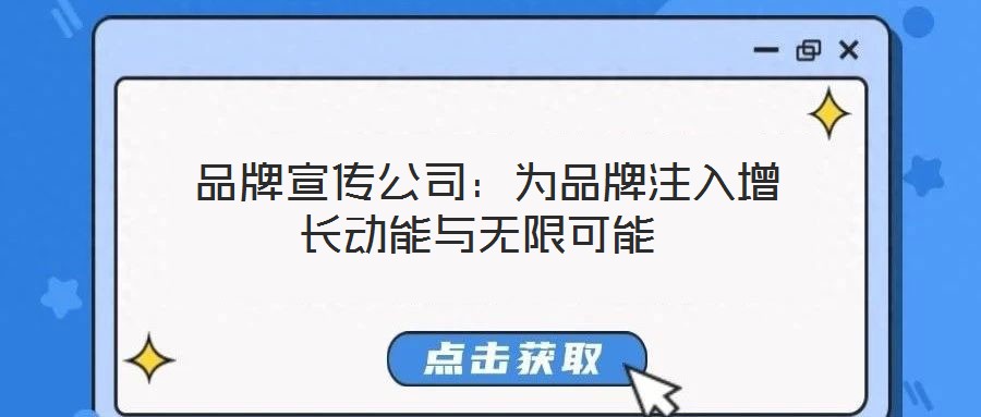  品牌宣傳公司：為品牌注入增長(zhǎng)動(dòng)能與無(wú)限可能