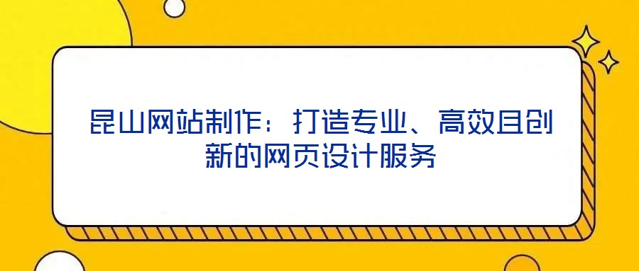 昆山網(wǎng)站制作：打造專業(yè)、高效且創(chuàng)新的網(wǎng)頁設(shè)計服務(wù)