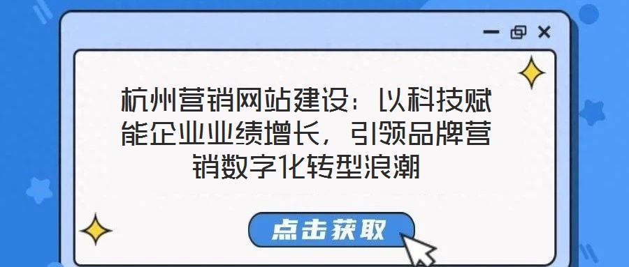杭州營銷網(wǎng)站建設(shè)：以科技賦能企業(yè)業(yè)績增長，引領(lǐng)品牌營銷數(shù)字化轉(zhuǎn)型浪潮